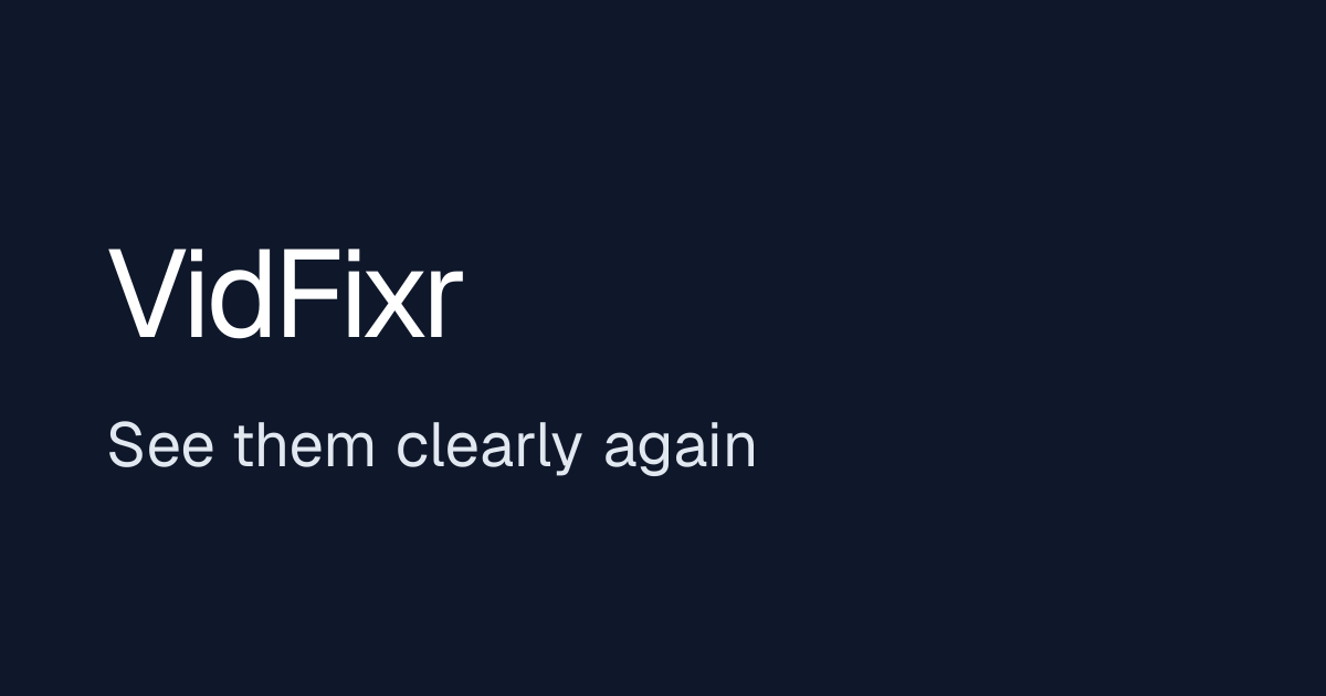 VidFixr — See them clearly again
